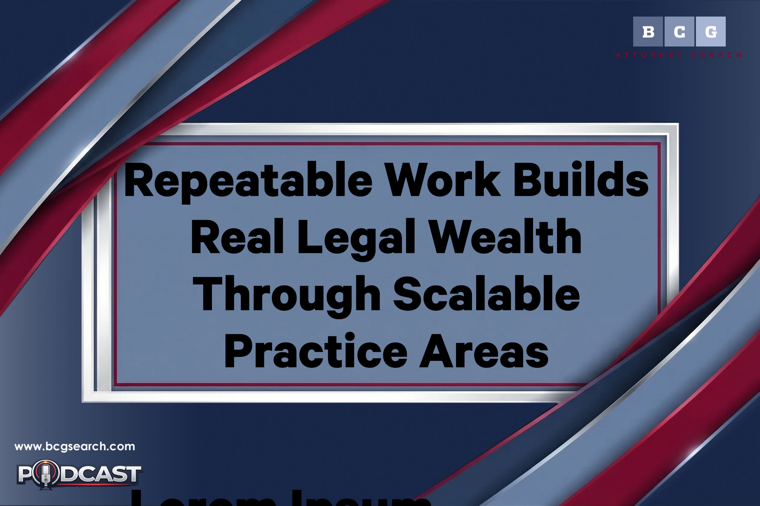 Repeatable Work Builds Real Legal Wealth Through Scalable Practice Areas and Long-Term Growth
