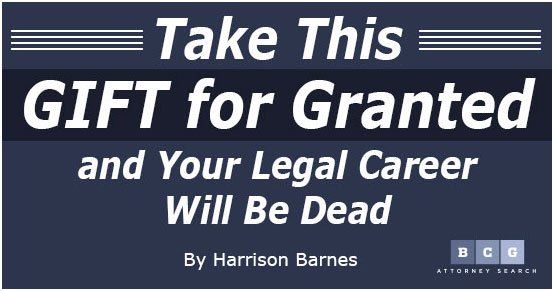 Take This GIFT for Granted and Your Legal Career Will Be Dead