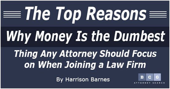 The Top Reasons Why Money Is the Dumbest Thing Any Attorney Should Focus on When Joining a Law Firm