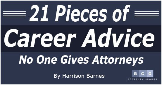21 Pieces of Career Advice No One Gives Attorneys 21 Pieces of Career Advice No One Gives Attorneys