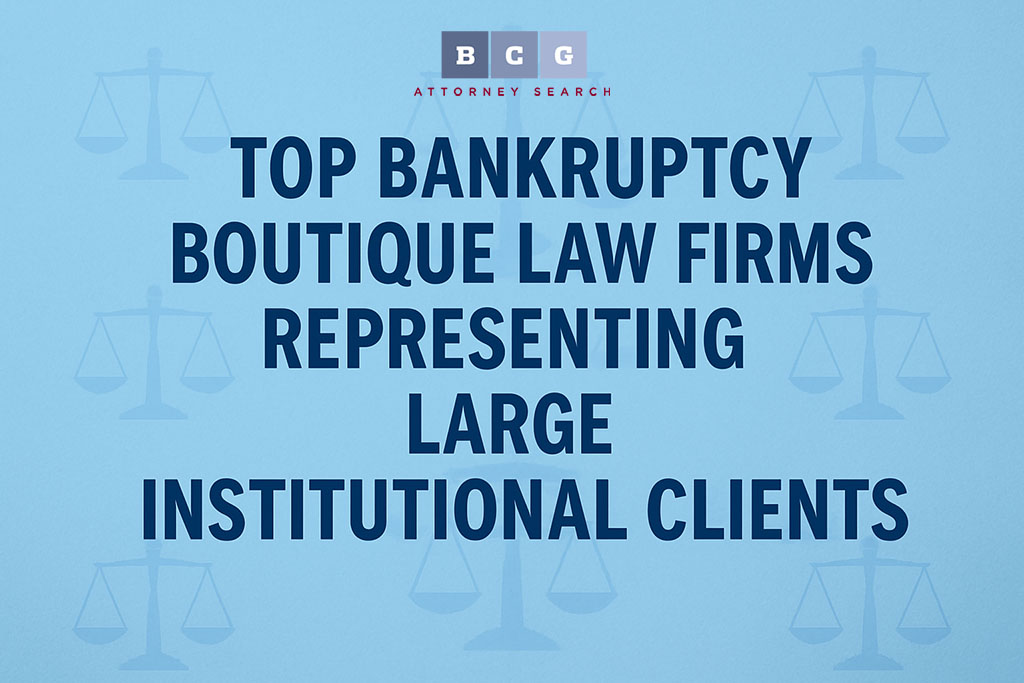 Top Bankruptcy Boutique Law Firms Representing Large Institutional Clients