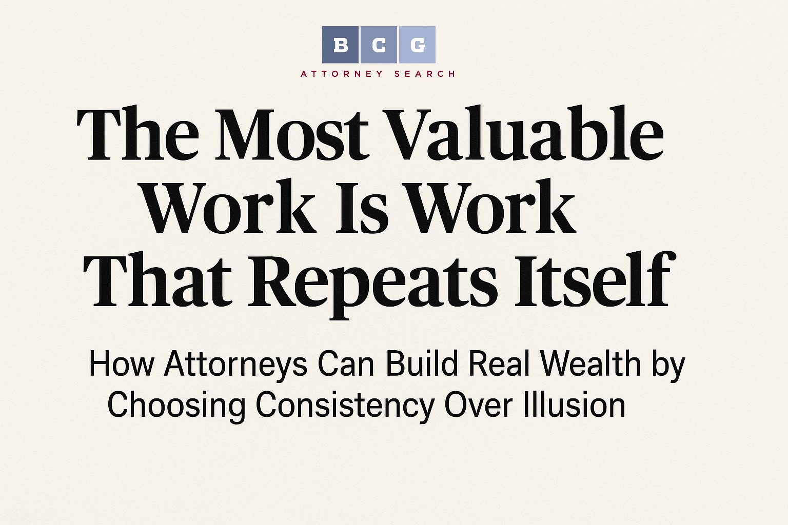 How Attorneys Can Build Real Wealth by Choosing Consistency Over Illusion How Attorneys Can Build Real Wealth by Choosing Consistency Over Illusion