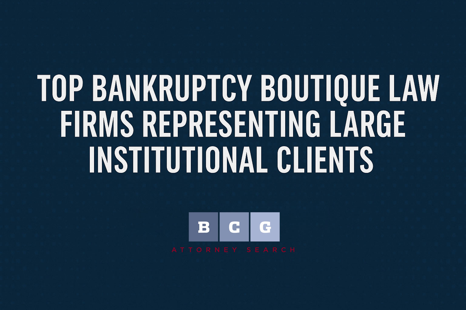 Top Bankruptcy Boutique Law Firms Representing Large Institutional Clients Top Bankruptcy Boutique Law Firms Representing Large Institutional Clients