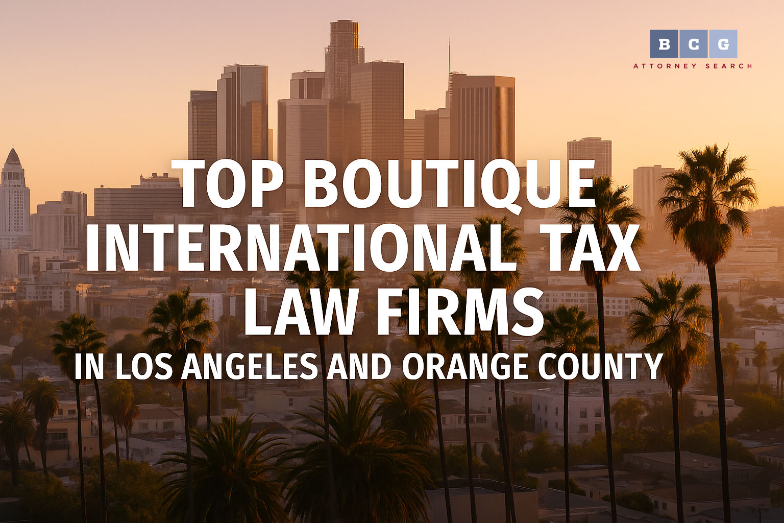 Top Boutique International Tax Law Firms in Los Angeles and Orange County