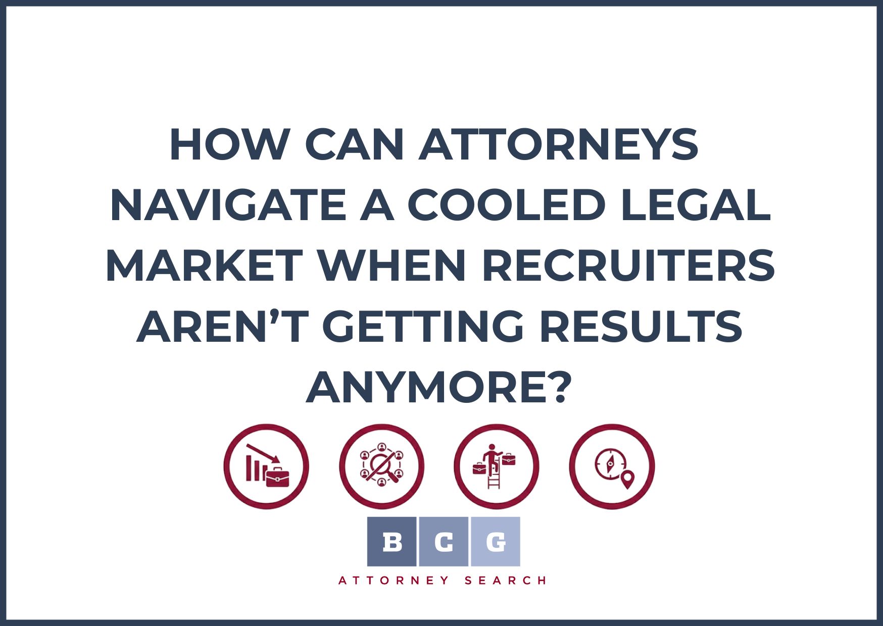 How Can Attorneys Navigate a Cooled Legal Market When Recruiters Aren’t Getting Results Anymore?