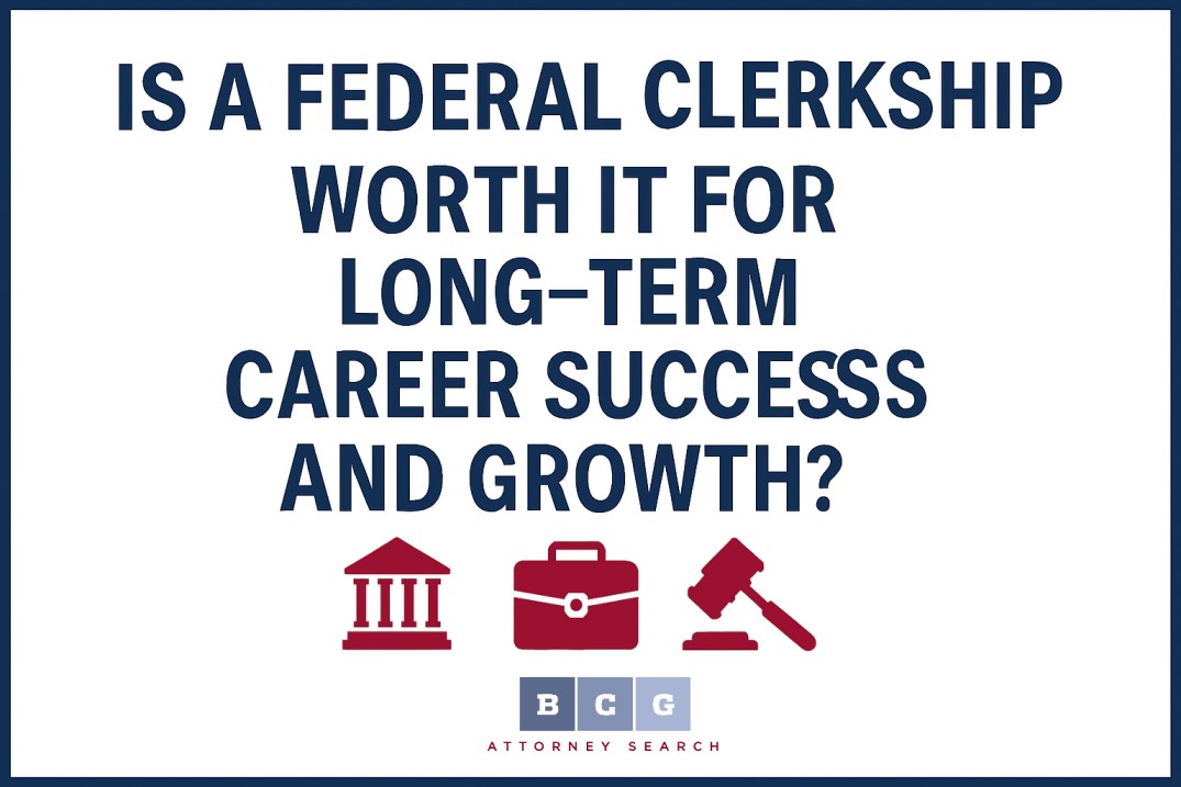 Is a Federal Clerkship Worth It for Long-Term Career Success and Growth?